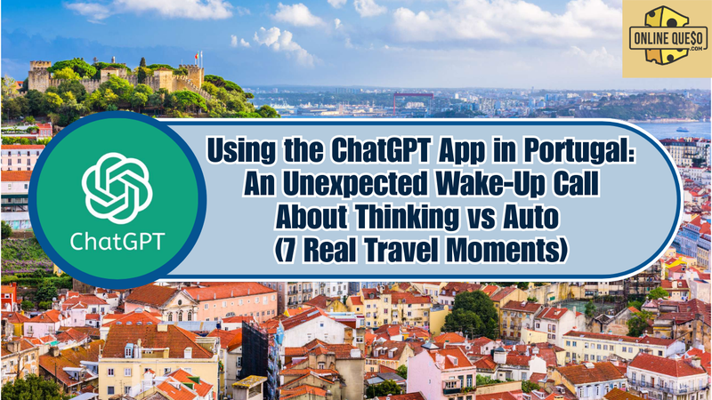 Using the ChatGPT App in Portugal: An Unexpected Wake-Up Call About Thinking vs Auto (7 Real Travel Moments)