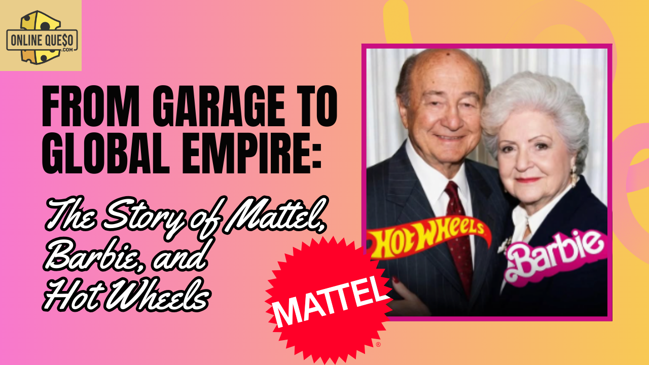 From Garage to Global Empire: The Story of Mattel, Barbie, and Hot Wheels