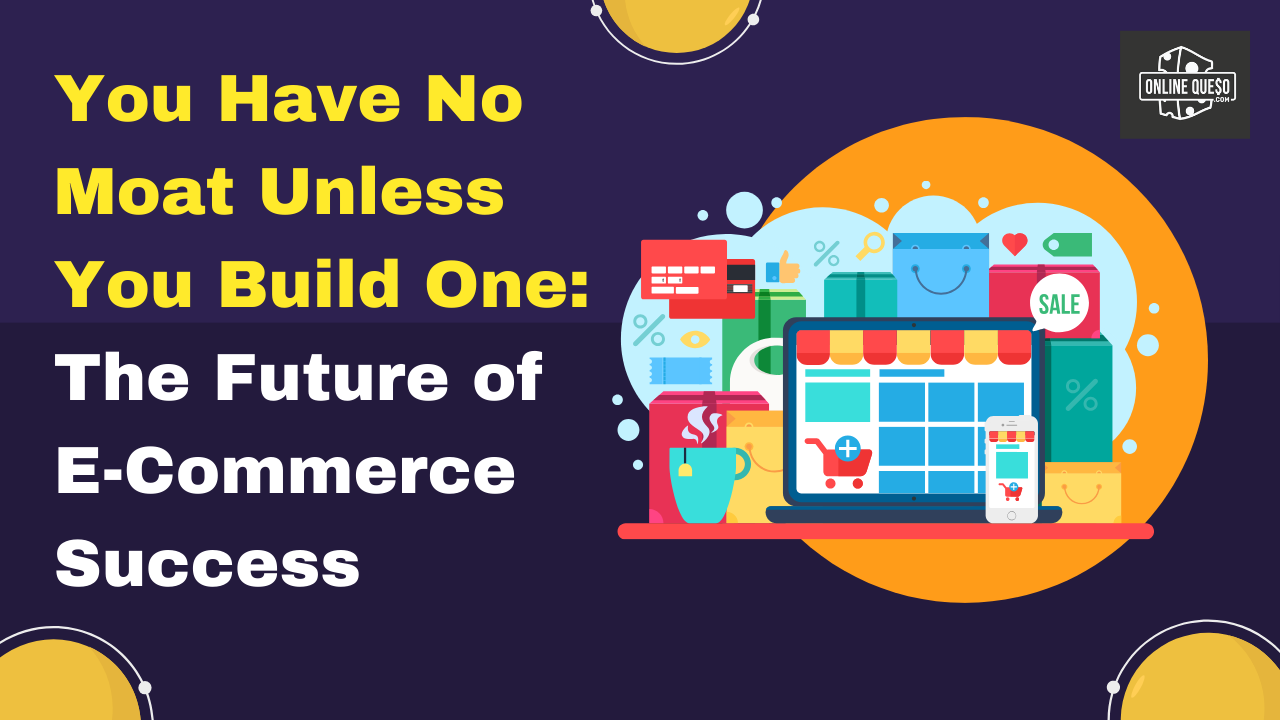 You Have No Moat Unless You Build One: The Future of E-Commerce Success