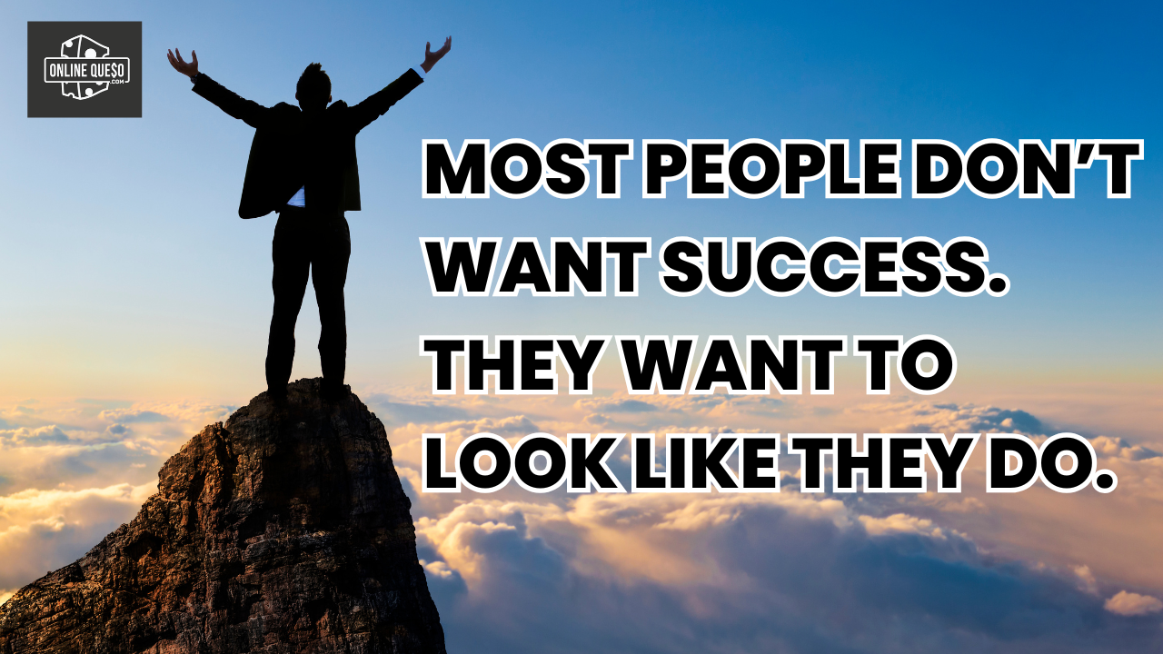 Most People Don’t Want Success. They Want to Look Like They Do.