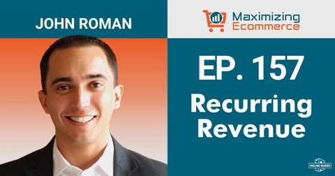 Recurring Revenue in Ecommerce with John Roman, Ep. # 157