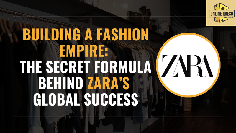 Building a Fashion Empire: The Secret Formula Behind Zara’s Global Success